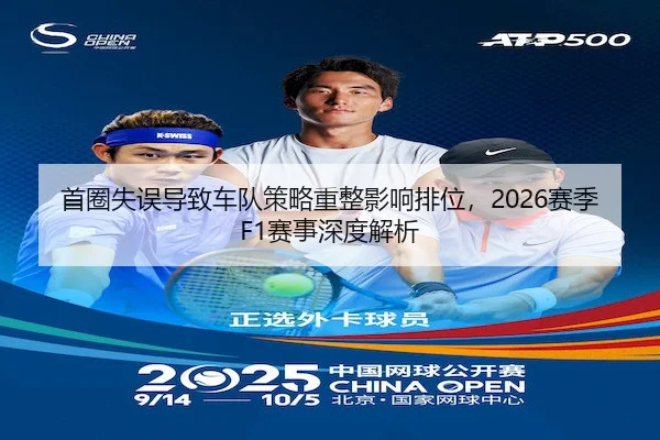 首圈失误导致车队策略重整影响排位，2026赛季F1赛事深度解析